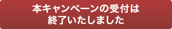本キャンペーンの受付は終了いたしました